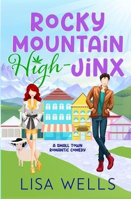 Rocky Mountain High-Jinx: Full-length, grumpy/sunshine small-town romance with laugh-out-loud sexy goodness. - Lisa Wells