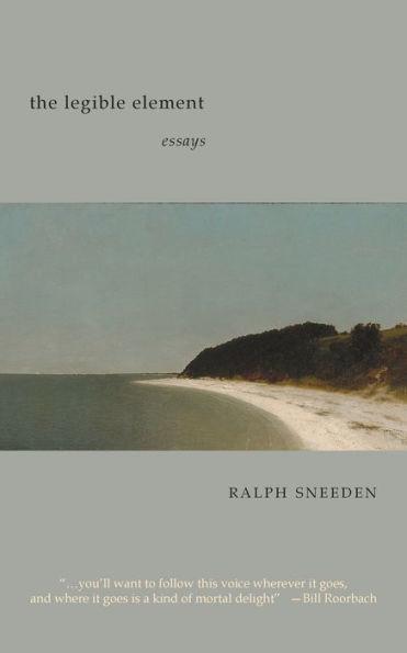 The Legible Element: essays - Ralph Sneeden
