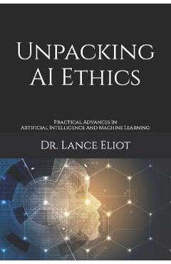 Coperta cărții 'Unpacking AI Ethics: Practical Advances In Artificial Intelligence And Machine Learning - Lance Eliot'
