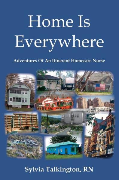 Home Is Everywhere: Adventures Of An Itinerant Homecare Nurse - Sylvia Talkington