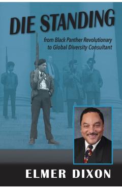 Die Standing: From Black Panther Revolutionary to Global Diversity Consultant - Elmer Dixon