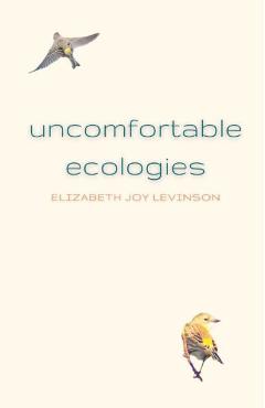 Coperta cărții 'Uncomfortable Ecologies - Elizabeth Joy Levinson'