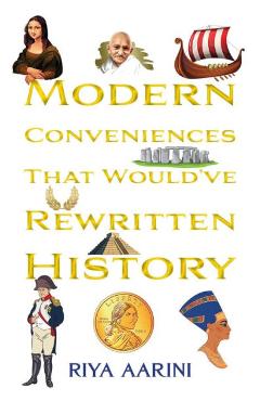 Coperta cărții 'Modern Conveniences That Would've Rewritten History - Riya Aarini'