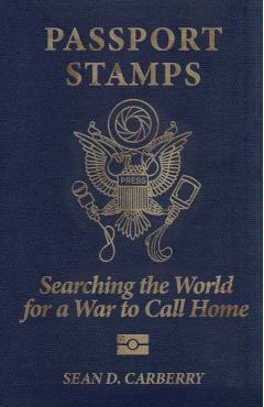 Passport Stamps: Searching the World for a War to Call Home - Sean D. Carberry