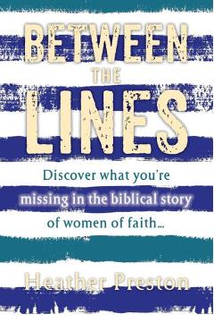 Coperta cărții 'Between The Lines: Discover what you're missing in the biblical story of women of faith... - Heather Preston'