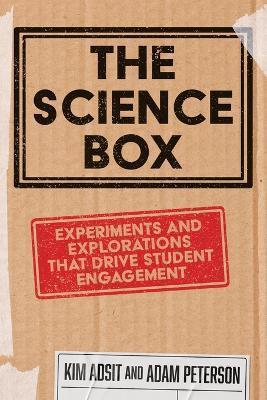 The Science Box: Experiments and Explorations that Drive Student Engagement - Kim Adsit