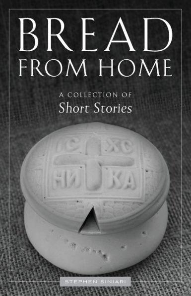 Bread from Home: A Collection of Short Stories - Stephen Siniari