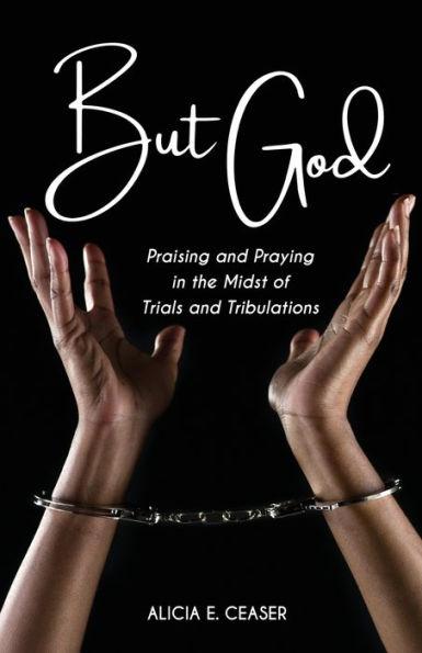 Coperta cărții 'But God: Praising and Praying in the Midst of Trials and Tributations - Alicia E. Ceaser'
