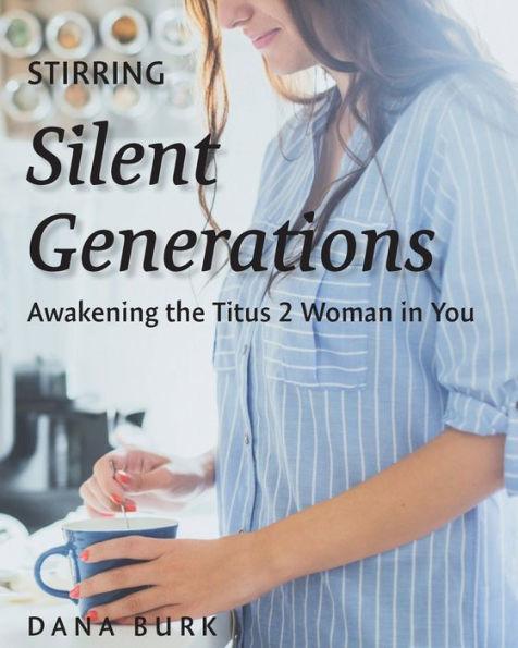 Stirring Silent Generations: Awakening the Titus 2 Woman in You - Dana Burk