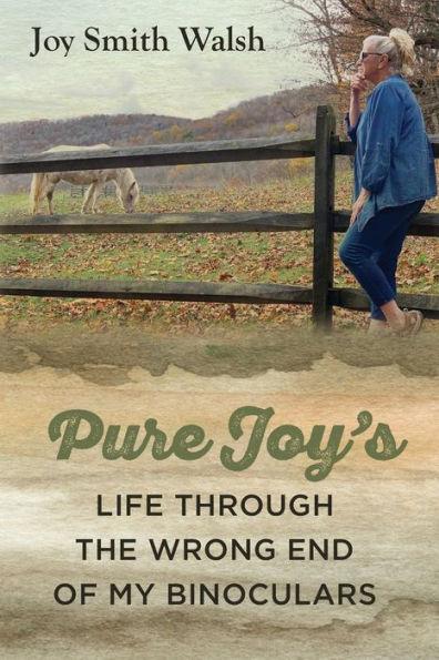 Pure Joy's Life Through the Wrong End of My Binoculars - Joy Smith Walsh