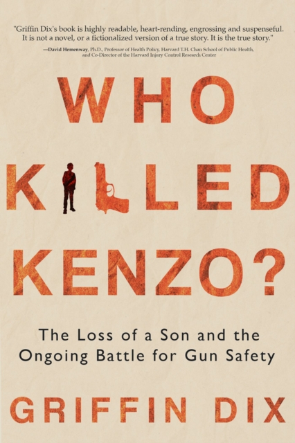 Who Killed Kenzo?: The Loss of a Son and the Ongoing Battle for Gun Safety - Griffin Dix