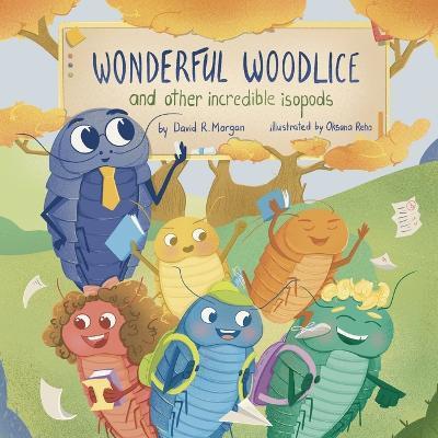 Wonderful Woodlice and Other Incredible Isopods - David R. Morgan