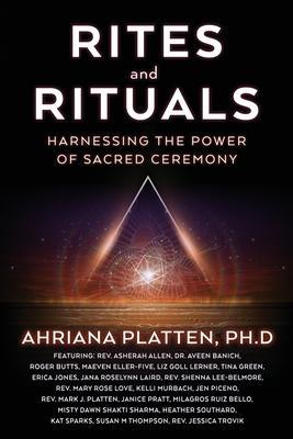 Rites and Rituals: Harnessing the Power of Sacred Ceremony - Ahriana Platten