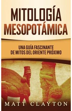 Coperta cărții 'Mitología Mesopotámica: Una Guía Fascinante de Mitos del Oriente Próximo - Matt Clayton'