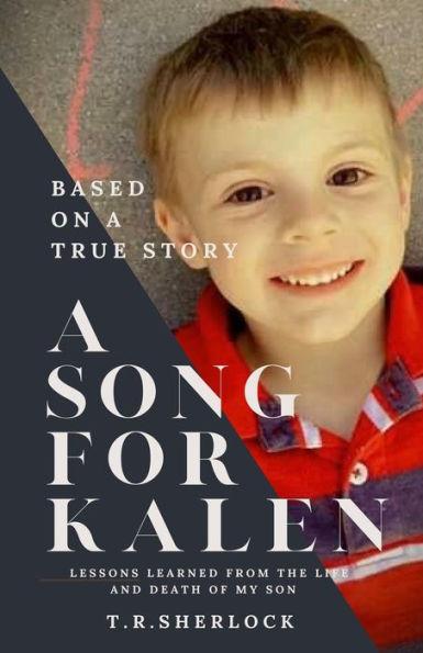 A Song for Kalen: Lessons From the Life and Death of My Son - T. R. Sherlock