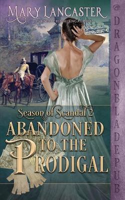 Abandoned to the Prodigal (Season of Scandal Book 2) - Mary Lancaster