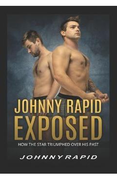 Poza produsului Johnny Rapid Exposed: How The Star Triumphed Over His Past - Johnny Rapid