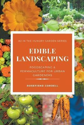 Edible Landscaping: Foodscaping and Permaculture for Urban Gardeners - Rosefiend Cordell