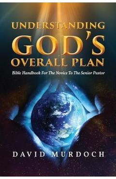Poza produsului Understanding God's Overall Plan: Bible Handbook For The Novice To The Senior Pastor - David Murdoch