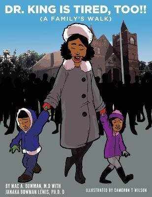 Dr. King Is Tired Too!!: (A Family's Walk) - Mac A. Bowman