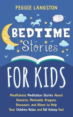 Bedtime Stories for Kids: Mindfulness Meditation Stories About Unicorns, Mermaids, Dragons, Dinosaurs, and Aliens to Help Your Children Relax an - Peggie Langston