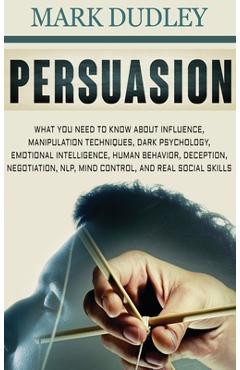 Poza produsului Persuasion: What You Need to Know About Influence, Manipulation Techniques, Dark Psychology, Emotional Intelligence, Human Behavio - Mark Dudley