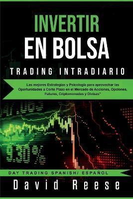 Invertir en Bolsa - Trading Intradiario: Las mejores Estrategias y Psicología para aprovechar las Oportunidades a Corto Plazo en el Mercado de Accione - David Reese