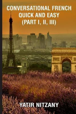 Conversational French Quick and Easy - Part I, II, and III - Yatir Nitzany