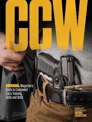 Ccw: Recoil Magazine's Guide to Concealed Carry Training, Skills and Drills - Recoil Editors