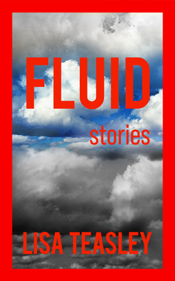 Fluid: Stories - Lisa Teasley