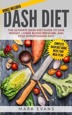 DASH Diet: The Ultimate DASH Diet Guide to Lose Weight, Lower Blood Pressure, and Stop Hypertension Fast (DASH Diet Series) (Volu - Mark Evans