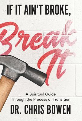 If It Ain't Broke, Break It: A Spiritual Guide Through the Process of Transition - Chris Bowen