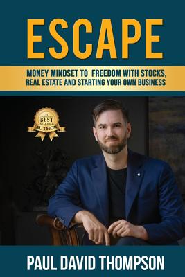Escape: Money Mindset To Freedom With Stocks, Real Estate And Starting Your Own Business - Paul David Thompson