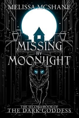 Missing By Moonlight: The Second Book of the Dark Goddess - Melissa Mcshane