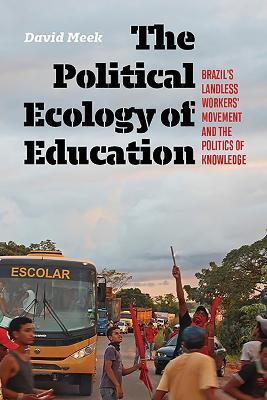 The Political Ecology of Education: Brazil's Landless Workers' Movement and the Politics of Knowledge - David Meek