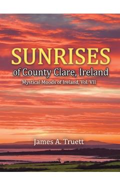 Coperta cărții 'Sunrises of County Clare, Ireland: Mystical Moods of Ireland, Vol. VII - James A. Truett'