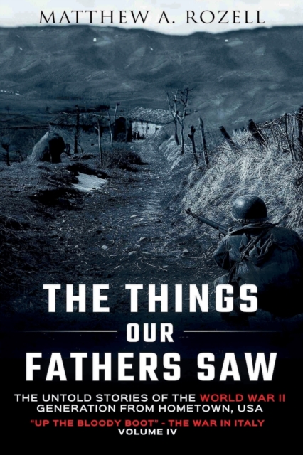 Up the Bloody Boot-The War in Italy: The Things Our Fathers Saw Vol. 4 - Matthew Rozell