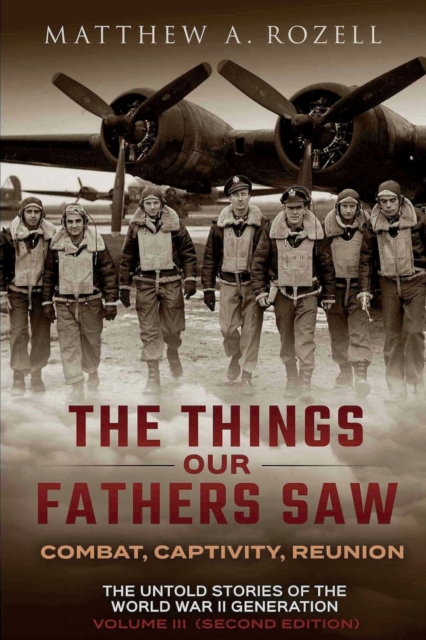 War in the Air-Combat, Captivity, Reunion: The Things Our Fathers Saw, Vol. 3 - Matthew Rozell
