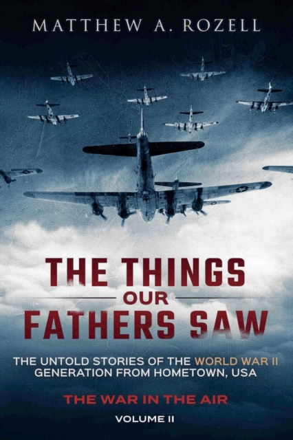 War in the Air- From the Great Depression to Combat: The Things Our Fathers Saw, Vol. 2 - Matthew A. Rozell