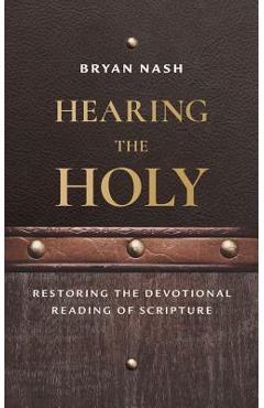 Coperta cărții 'Hearing the Holy: Restoring the Devotional Reading of Scripture - Bryan Nash'