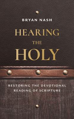 Coperta cărții 'Hearing the Holy: Restoring the Devotional Reading of Scripture - Bryan Nash'