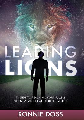Leading Lions: 11 Steps to Reaching Your Fullest Potential and Changing the World - Ronnie Doss