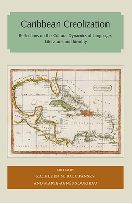 Caribbean Creolization: Reflections on the Cultural Dynamics of Language, Literature, and Identity - Kathleen M. Balutansky
