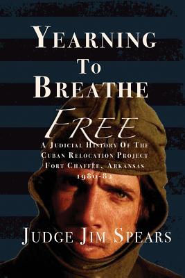 Coperta cărții 'Yearning to Breathe Free: A Judicial History of the Cuban Relocation Project, Fort Chaffee, Arkansas 1980-1982 - Judge'