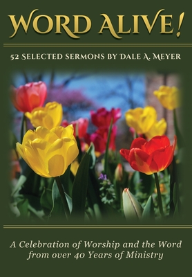 Word Alive!: 52 Selected Sermons By Dale A. Meyer - Dale A. Meyer