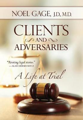 Clients and Adversaries: A Life at Trial - Noel Gage