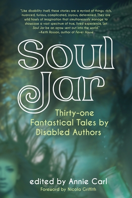 Soul Jar: Thirty-One Fantastical Tales by Disabled Authors - Annie Carl