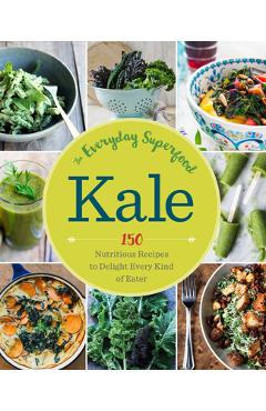 Coperta cărții 'Kale: The Everyday Superfood: 150 Nutritious Recipes to Delight Every Kind of Eater - Lambe'