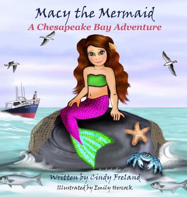 Macy the Mermaid: A Chesapeake Bay Adventure - Cindy Freland