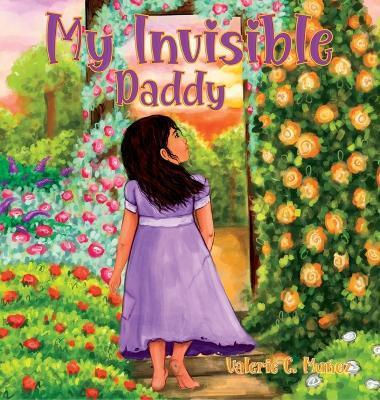 My Invisible Daddy: A Children's Book About God and His Love for Them - Valerie C. Muńoz